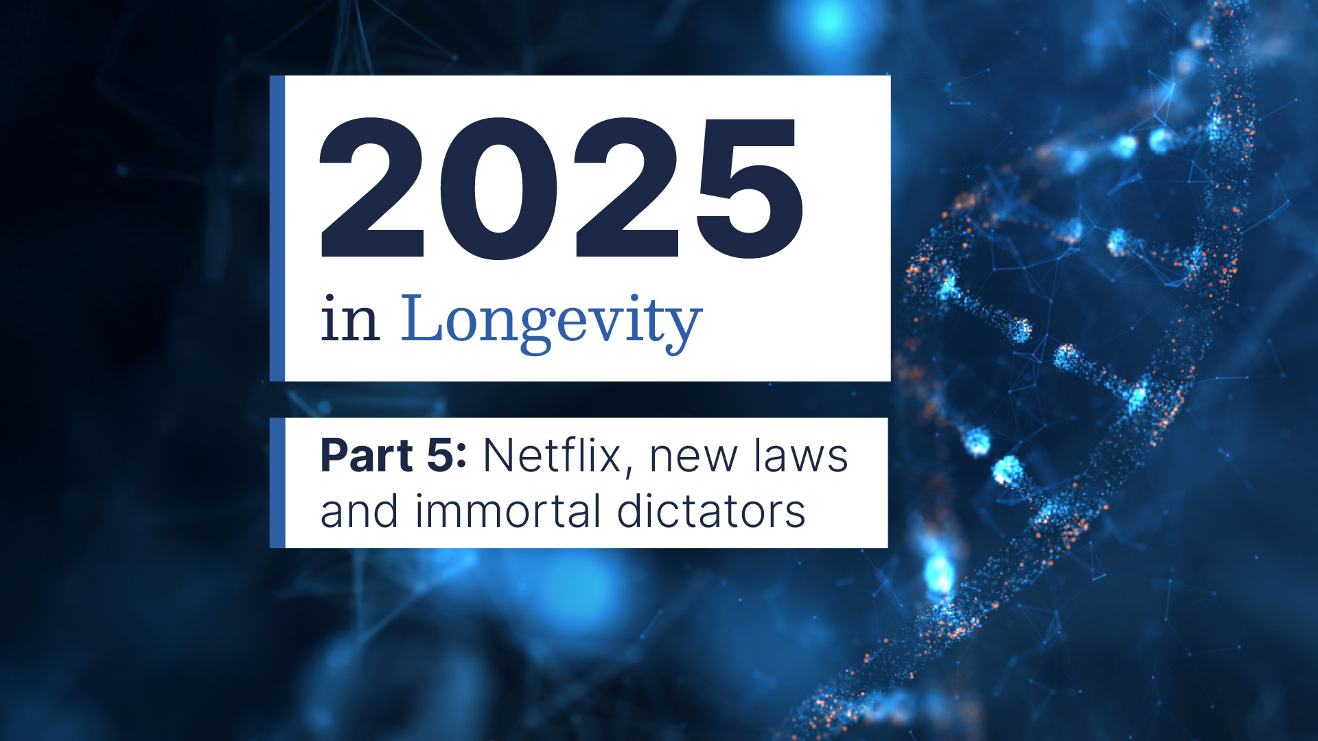 2025 in longevity, Part 5: Netflix, new laws and immortal dictators